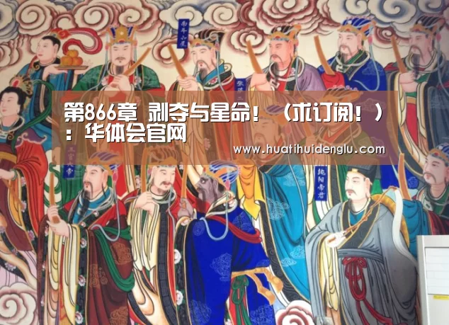 第866章 剥夺与星命!(求订阅!):华体会官网(图4) 华体会登陆